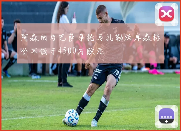 阿森纳与巴萨争抢马扎勒沃库森标价不低于4500万欧元