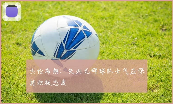 杰伦布朗：失利无碍球队士气应保持积极态度